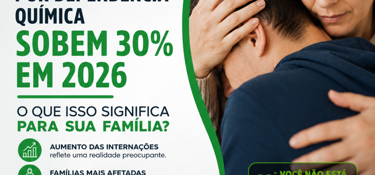 Internações por Dependência Química Sobem 30% em 2026: O Que Isso Significa Para Sua Família