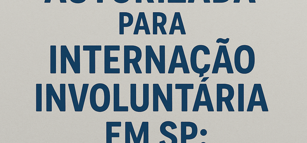 Clínica Autorizada para Internação Involuntária em SP: Entenda Seus Direitos e como solicitar a inte