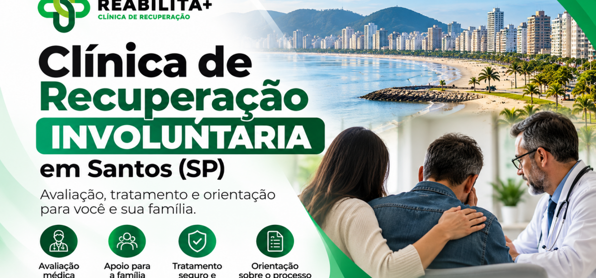Clínica de Recuperação Involuntária em Santos (SP): Como Funciona a Internação?