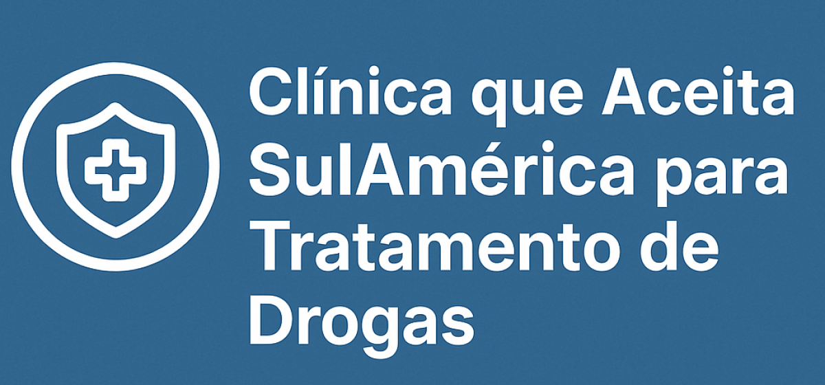Clínica que Aceita SulAmérica para Tratamento de Drogas: Atendimento Rápido e Humanizado