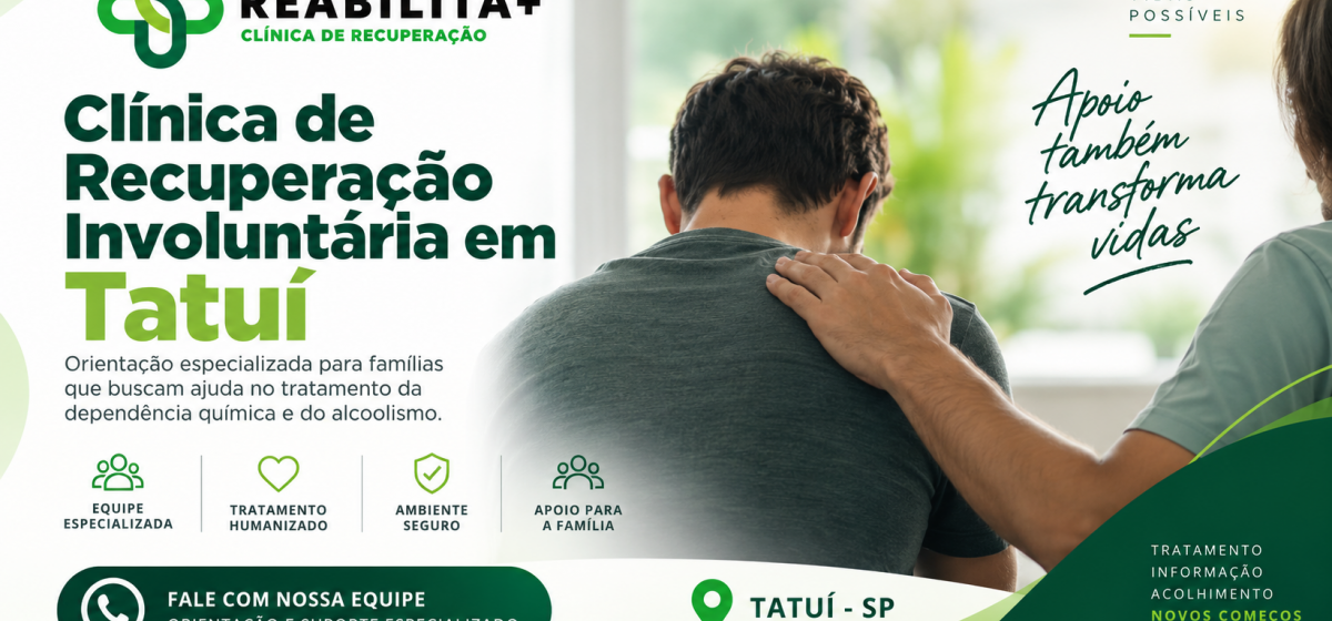 Clínica de Recuperação Involuntária em Tatuí: Como Funciona e Quando Procurar Ajuda