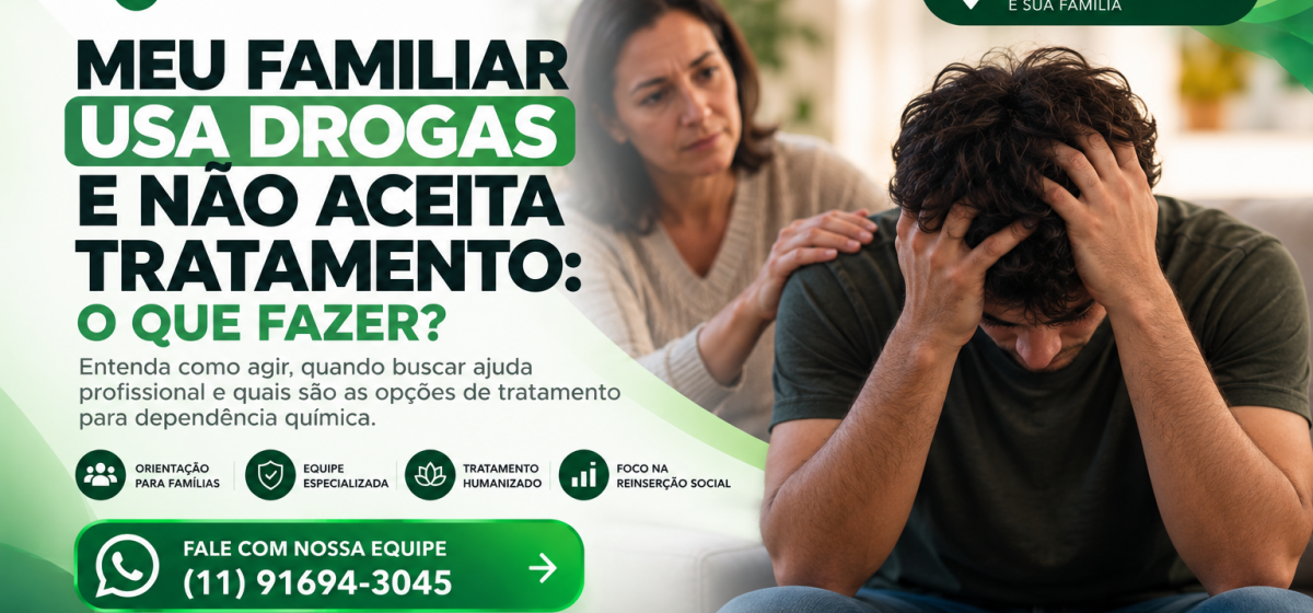 Meu Familiar Usa Drogas e Não Aceita Tratamento: O Que Fazer?
