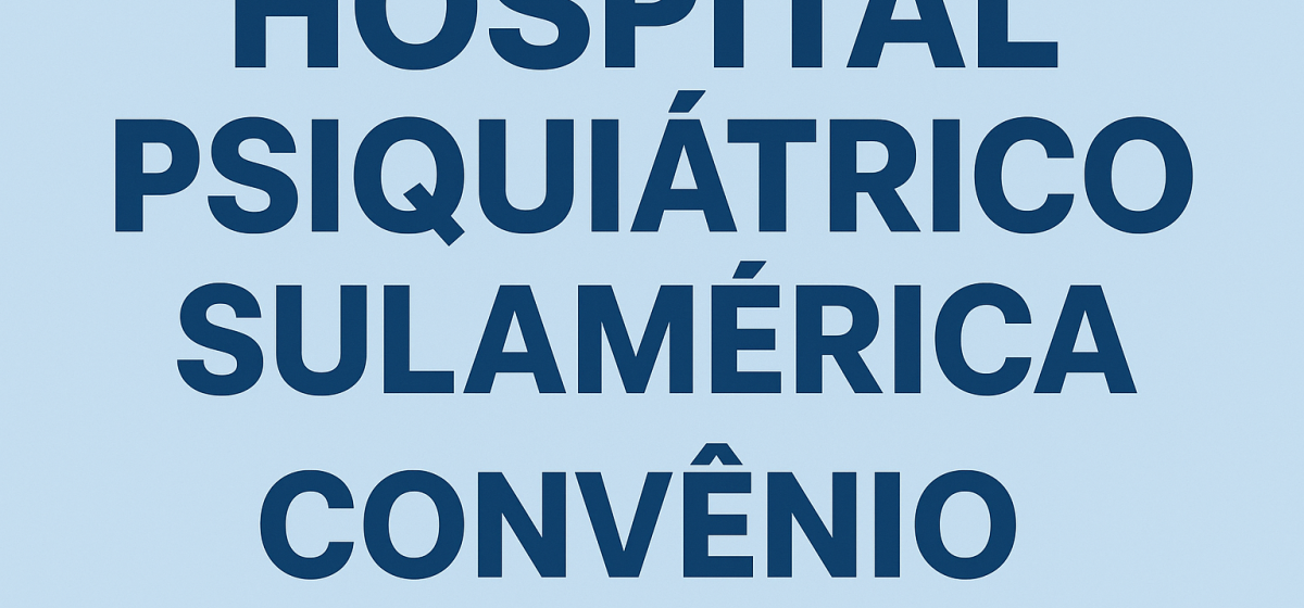 Hospital Psiquiátrico SulAmérica Convênio: Tratamento Seguro e Humanizado