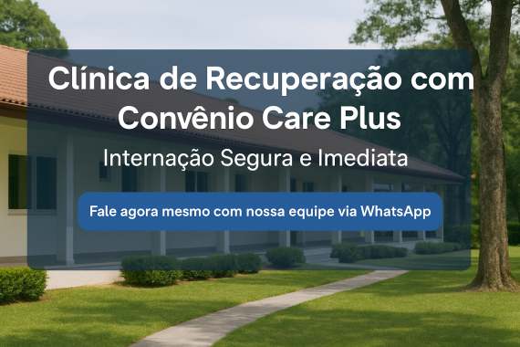 Clínica de Recuperação com Convênio Care Plus: Internação Segura e Imediata