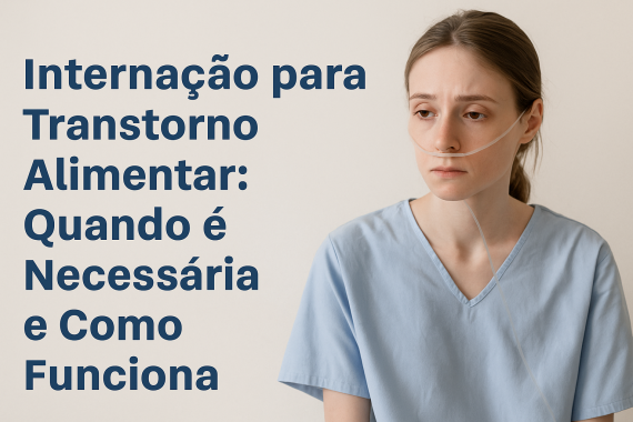 Internação para Transtorno Alimentar: Quando é Necessária e Como Funciona